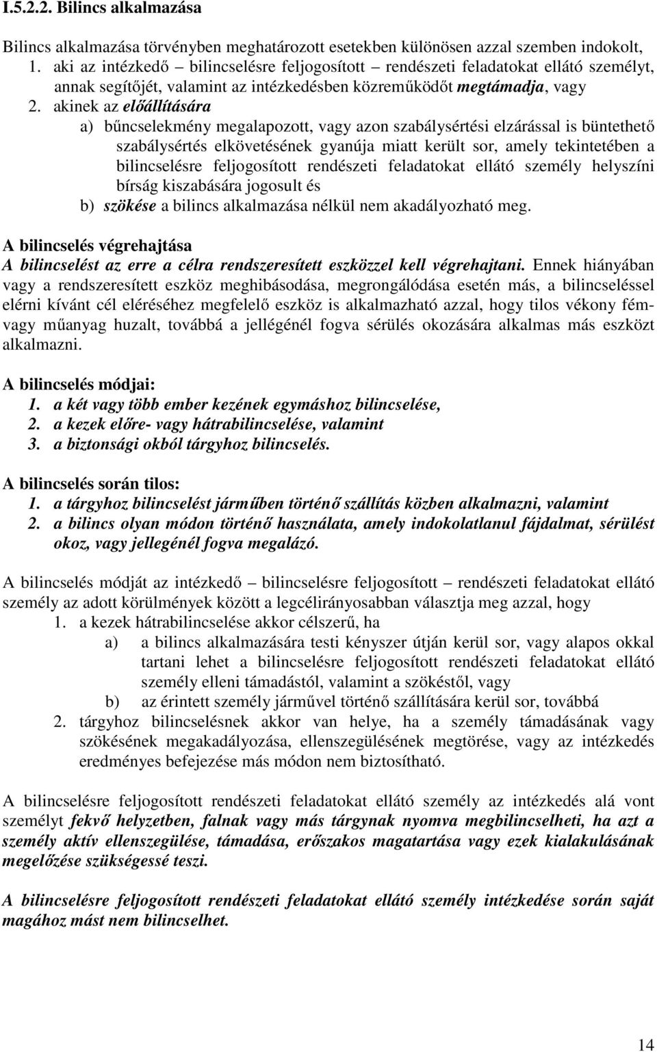 akinek az előállítására a) bűncselekmény megalapozott, vagy azon szabálysértési elzárással is büntethető szabálysértés elkövetésének gyanúja miatt került sor, amely tekintetében a bilincselésre