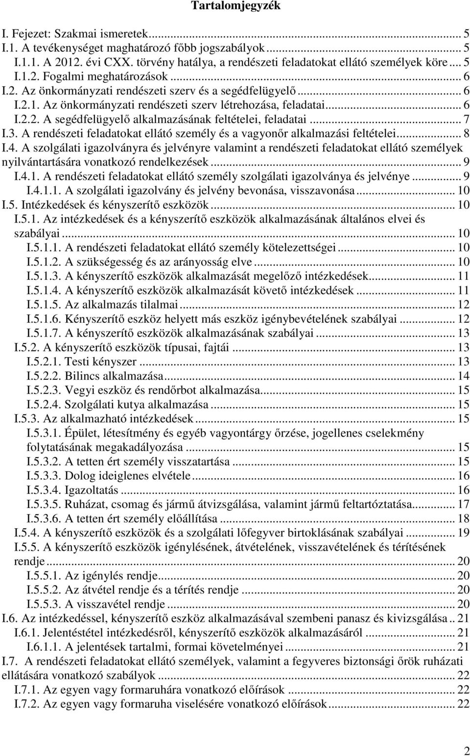 .. 7 I.3. A rendészeti feladatokat ellátó személy és a vagyonőr alkalmazási feltételei... 8 I.4.