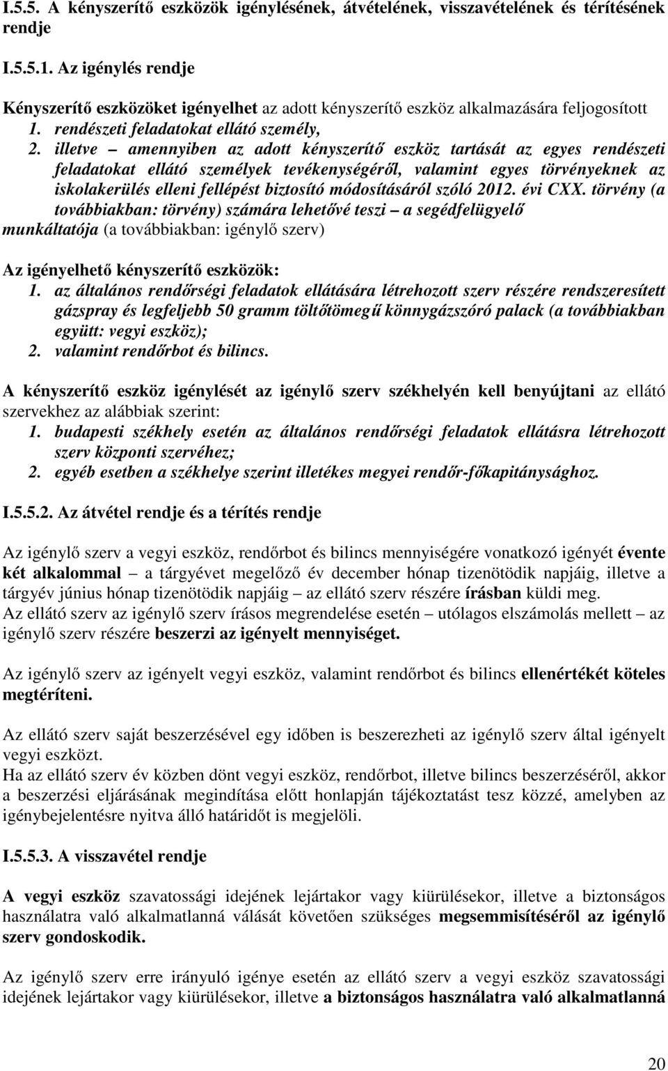 illetve amennyiben az adott kényszerítő eszköz tartását az egyes rendészeti feladatokat ellátó személyek tevékenységéről, valamint egyes törvényeknek az iskolakerülés elleni fellépést biztosító