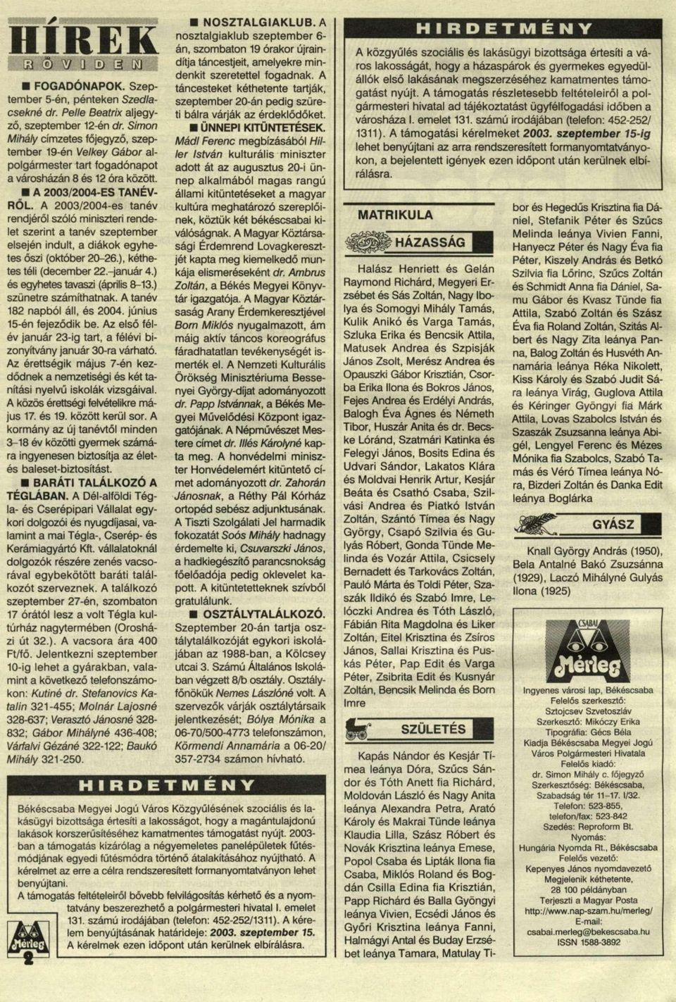 A 2003/2004-es tanév rendjéről szóló miniszteri rendelet szerint a tanév szeptember elsején indult, a diákk egyhetes őszi (któber 20-26.), kéthetes téli (december 22.-január 4.