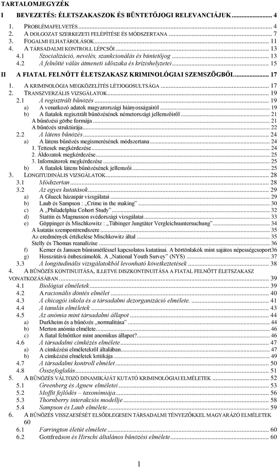 .. 15 II A FIATAL FELNŐTT ÉLETSZAKASZ KRIMINOLÓGIAI SZEMSZÖGBŐL... 17 1. A KRIMINOLÓGIA MEGKÖZELÍTÉS LÉTJOGOSULTSÁGA... 17 2. TRANSZVERZÁLIS VIZSGÁLATOK... 19 2.1 A regisztrált bűnözés.