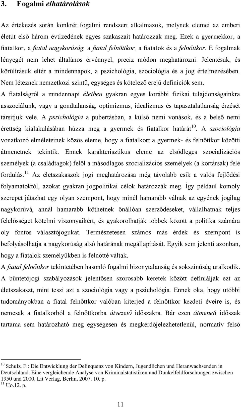 Jelentésük, és körülírásuk eltér a mindennapok, a pszichológia, szociológia és a jog értelmezésében. Nem léteznek nemzetközi szintű, egységes és kötelező erejű definíciók sem.