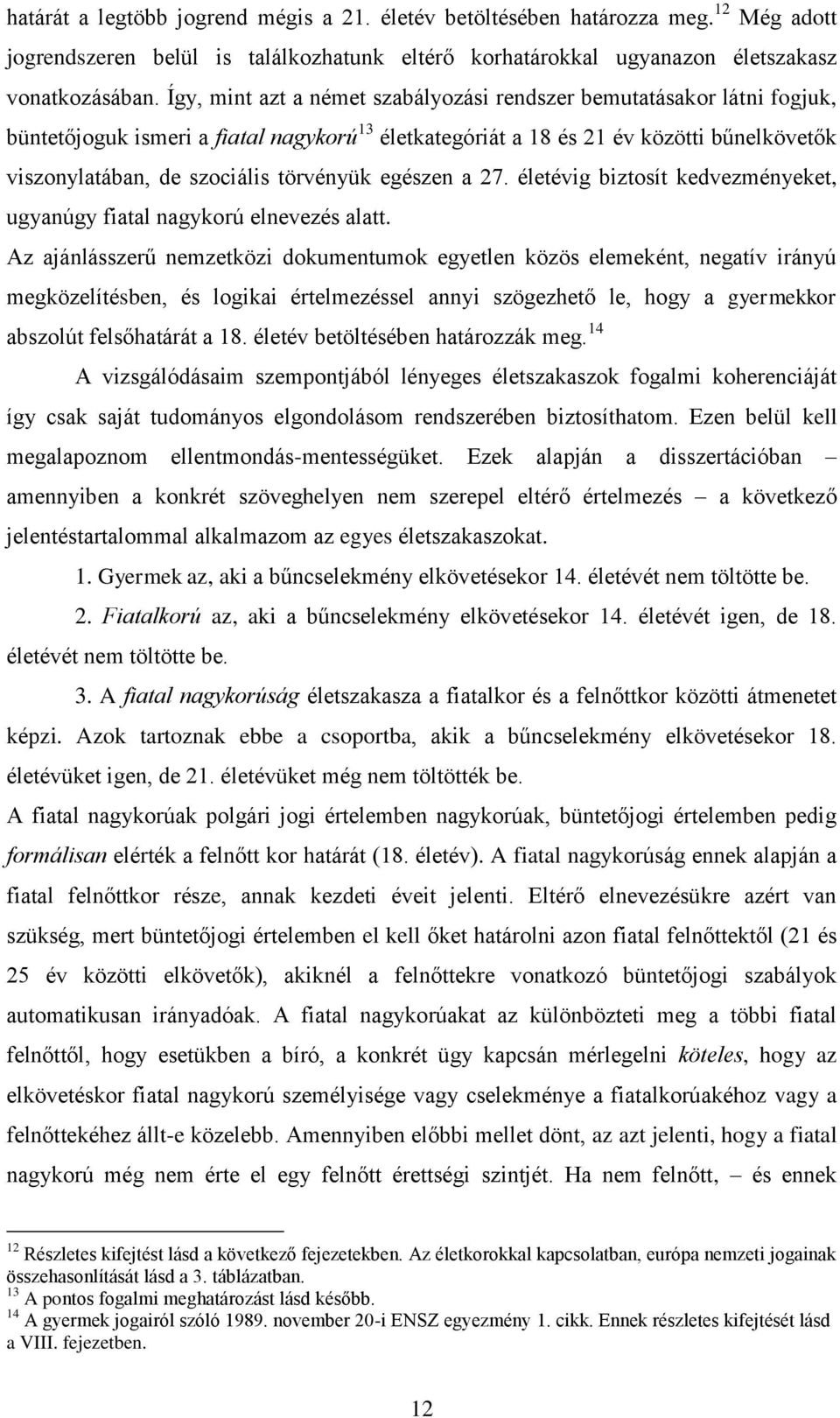 törvényük egészen a 27. életévig biztosít kedvezményeket, ugyanúgy fiatal nagykorú elnevezés alatt.