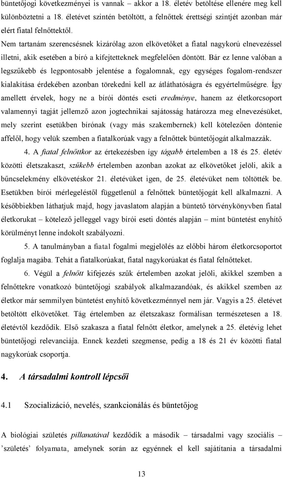 Nem tartanám szerencsésnek kizárólag azon elkövetőket a fiatal nagykorú elnevezéssel illetni, akik esetében a bíró a kifejtetteknek megfelelően döntött.