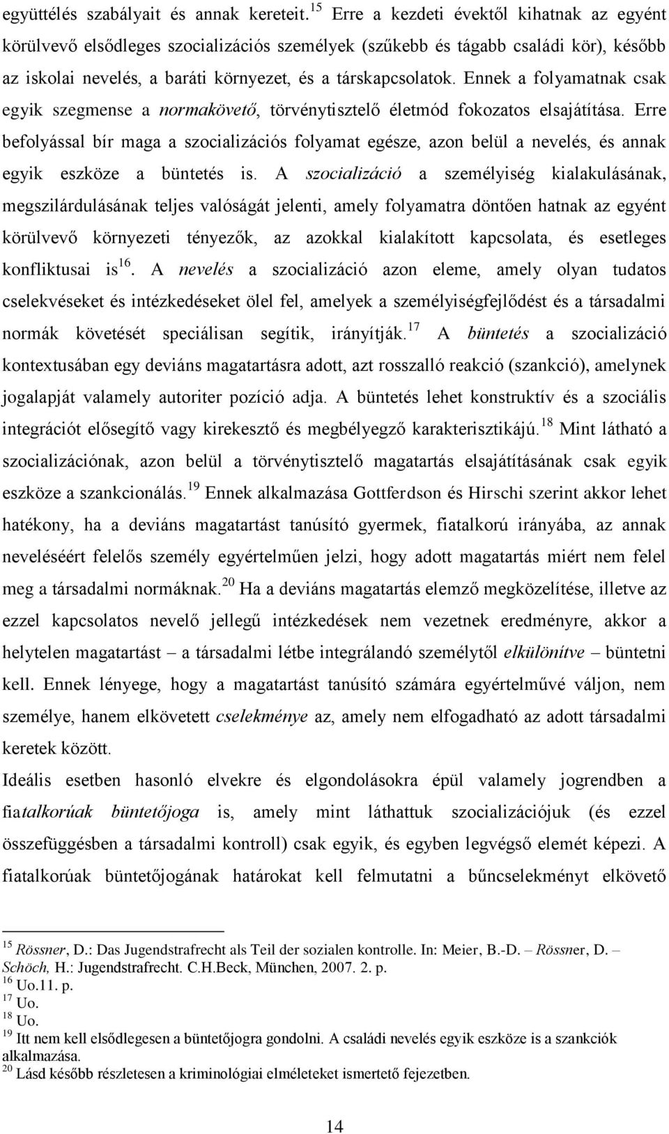 Ennek a folyamatnak csak egyik szegmense a normakövető, törvénytisztelő életmód fokozatos elsajátítása.
