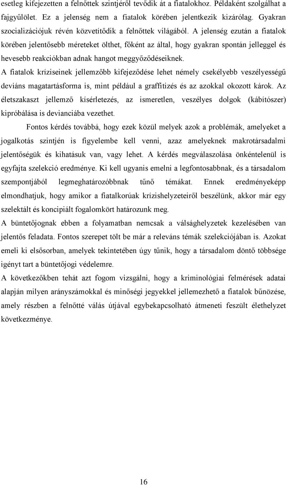 A jelenség ezután a fiatalok körében jelentősebb méreteket ölthet, főként az által, hogy gyakran spontán jelleggel és hevesebb reakciókban adnak hangot meggyőződéseiknek.