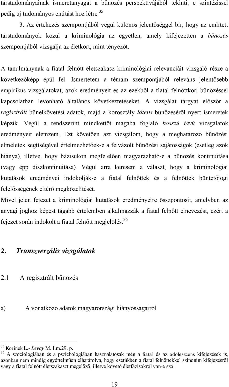 tényezőt. A tanulmánynak a fiatal felnőtt életszakasz kriminológiai relevanciáit vizsgáló része a következőképp épül fel.