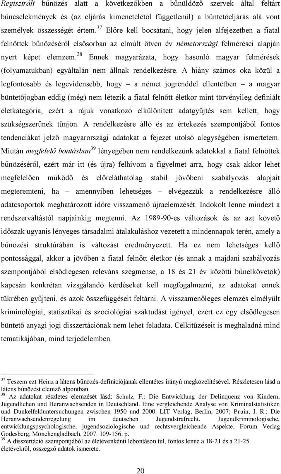 38 Ennek magyarázata, hogy hasonló magyar felmérések (folyamatukban) egyáltalán nem állnak rendelkezésre.