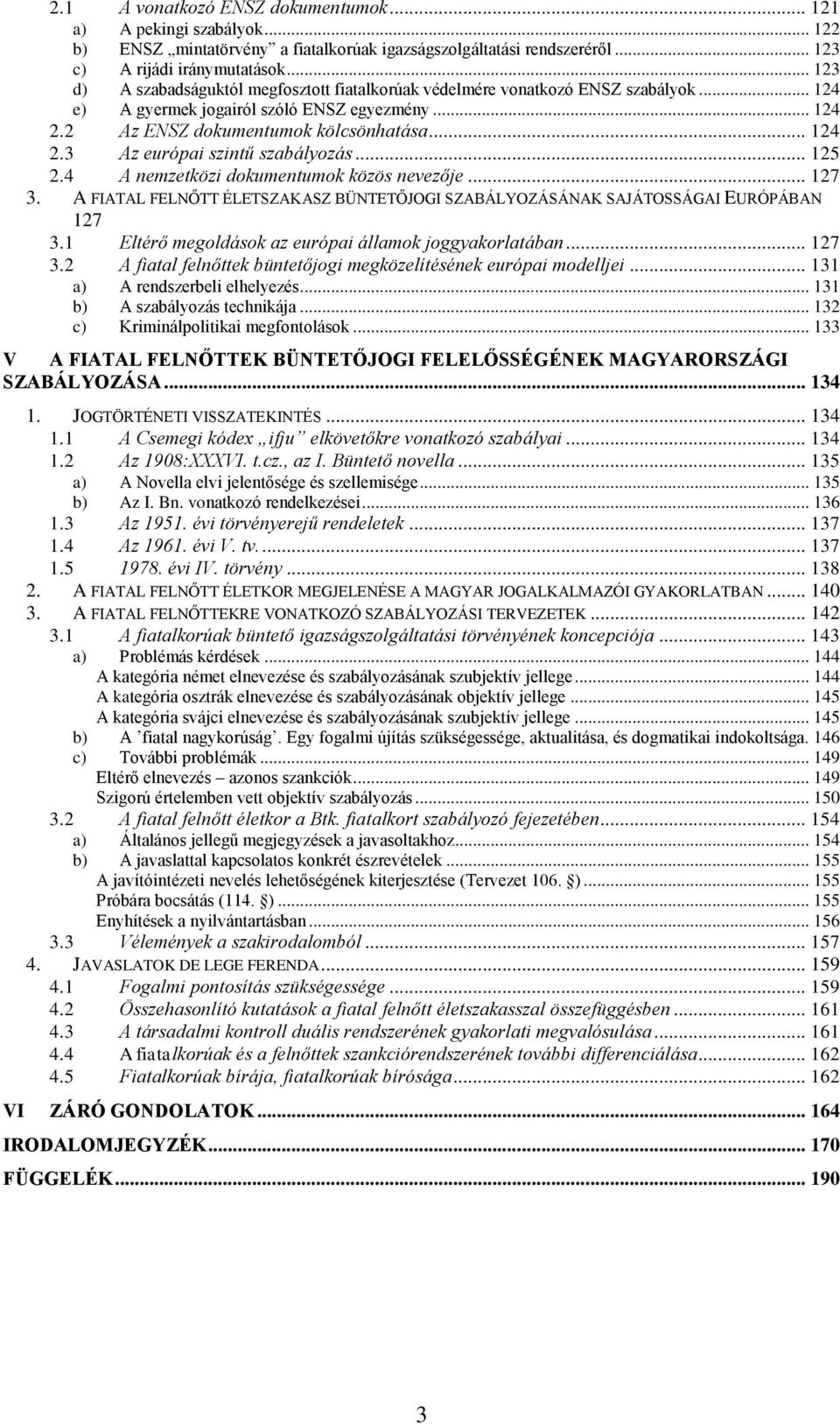 .. 125 2.4 A nemzetközi dokumentumok közös nevezője... 127 3. A FIATAL FELNŐTT ÉLETSZAKASZ BÜNTETŐJOGI SZABÁLYOZÁSÁNAK SAJÁTOSSÁGAI EURÓPÁBAN 127 3.