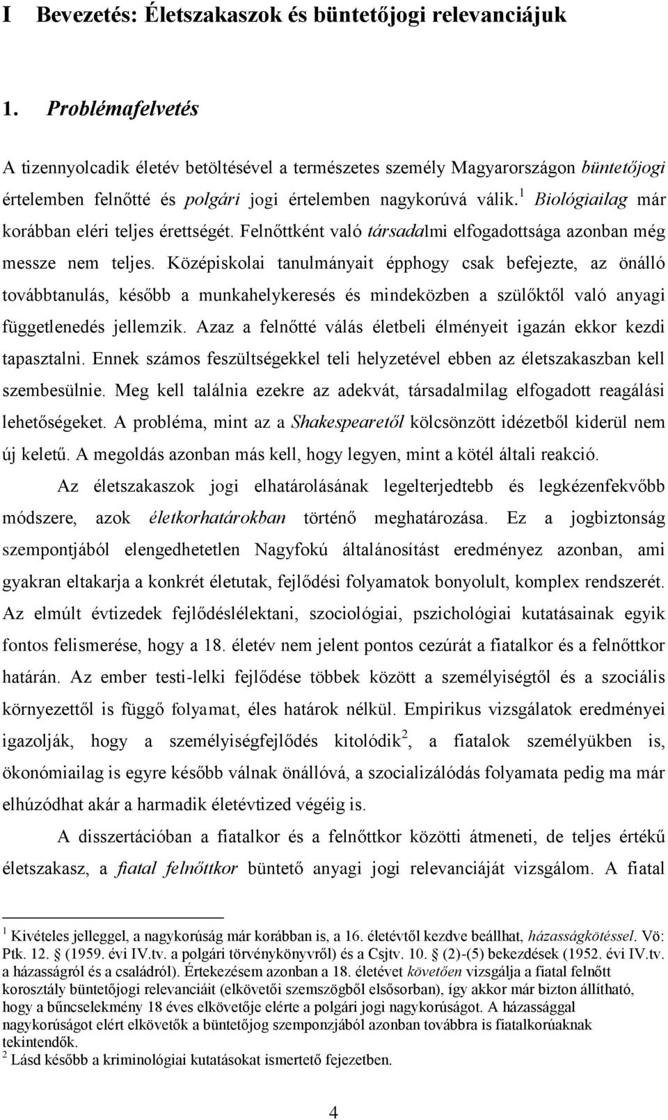 1 Biológiailag már korábban eléri teljes érettségét. Felnőttként való társadalmi elfogadottsága azonban még messze nem teljes.