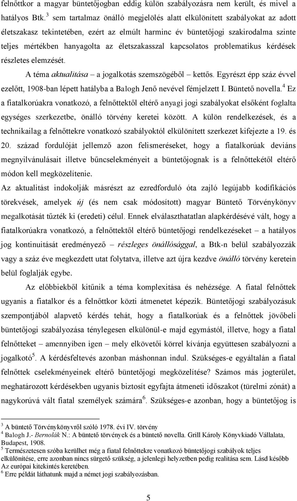 életszakasszal kapcsolatos problematikus kérdések részletes elemzését. A téma aktualitása a jogalkotás szemszögéből kettős.