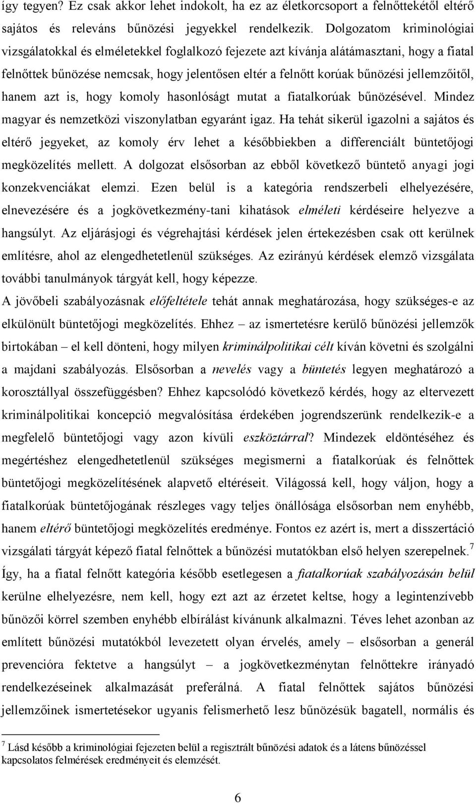 jellemzőitől, hanem azt is, hogy komoly hasonlóságt mutat a fiatalkorúak bűnözésével. Mindez magyar és nemzetközi viszonylatban egyaránt igaz.
