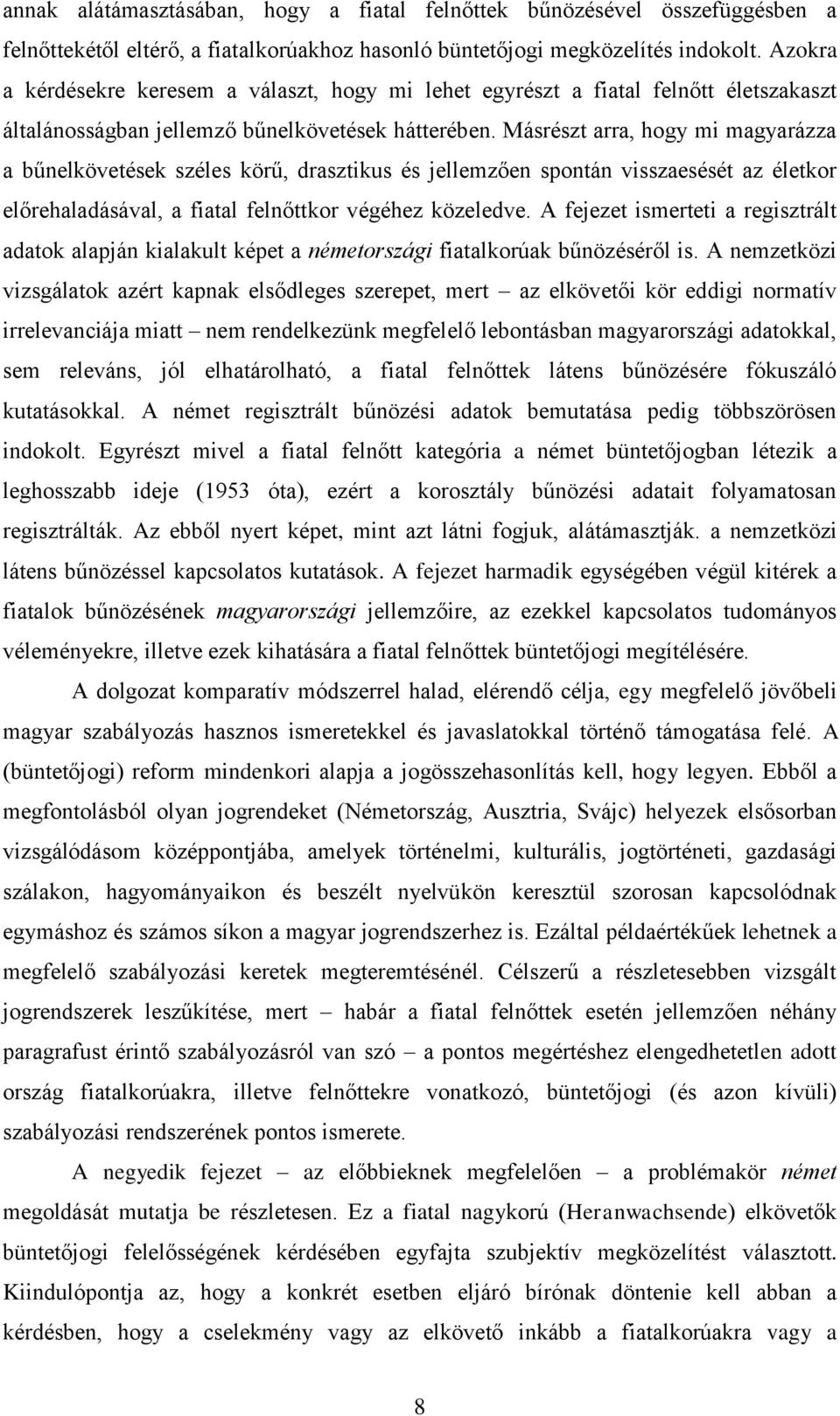 Másrészt arra, hogy mi magyarázza a bűnelkövetések széles körű, drasztikus és jellemzően spontán visszaesését az életkor előrehaladásával, a fiatal felnőttkor végéhez közeledve.