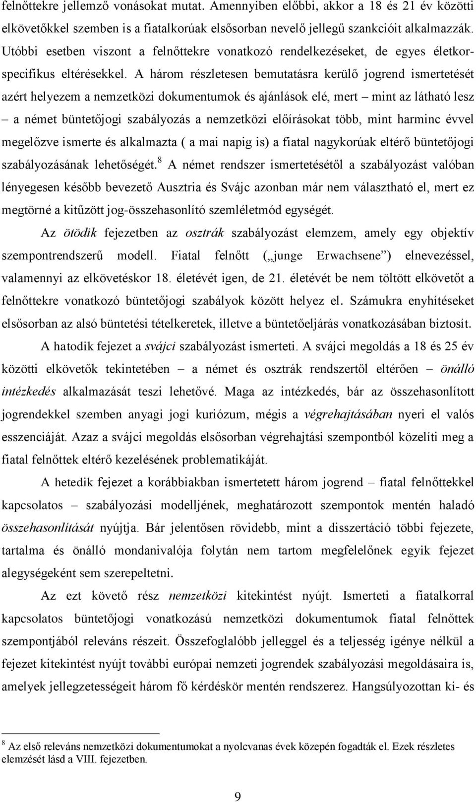 A három részletesen bemutatásra kerülő jogrend ismertetését azért helyezem a nemzetközi dokumentumok és ajánlások elé, mert mint az látható lesz a német büntetőjogi szabályozás a nemzetközi