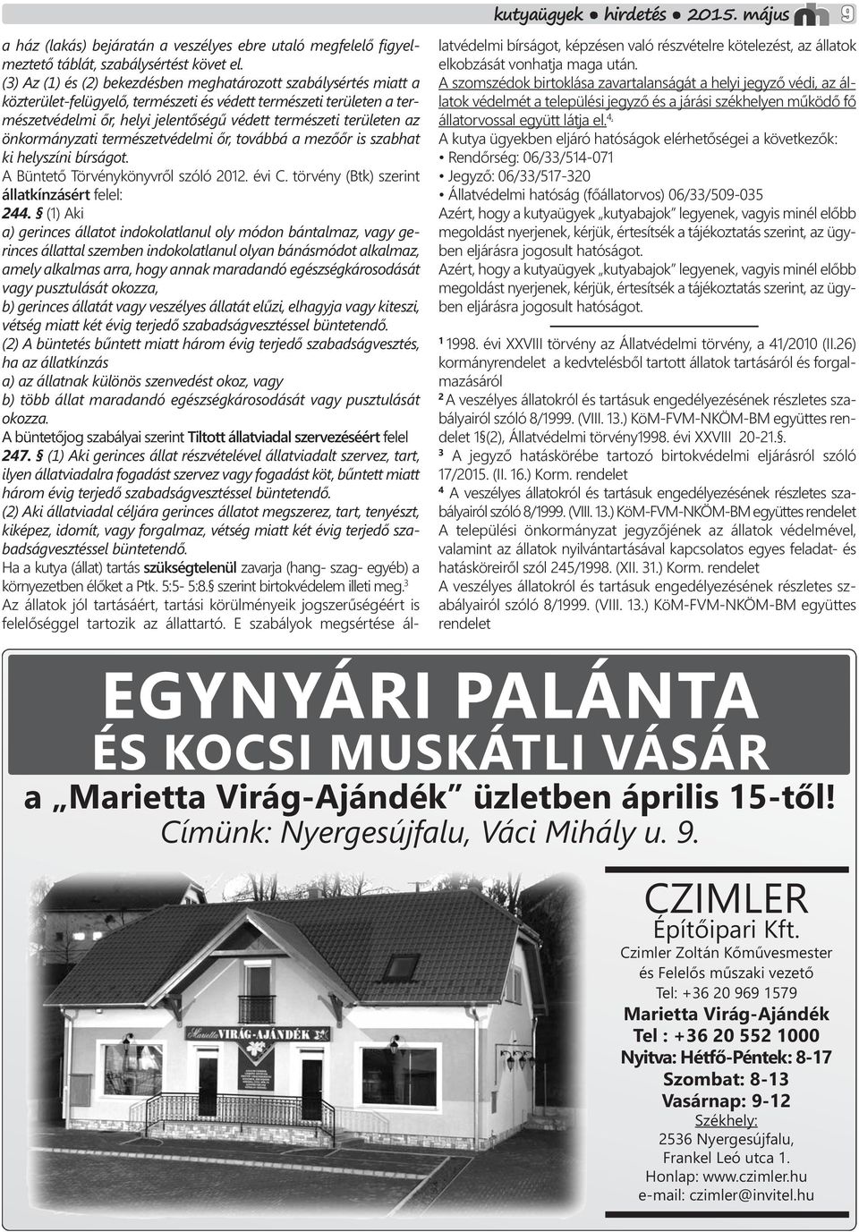 az önkormányzati természetvédelmi őr, továbbá a mezőőr is szabhat ki helyszíni bírságot. A Büntető Törvénykönyvről szóló 2012. évi C. törvény (Btk) szerint állatkínzásért felel: 244.