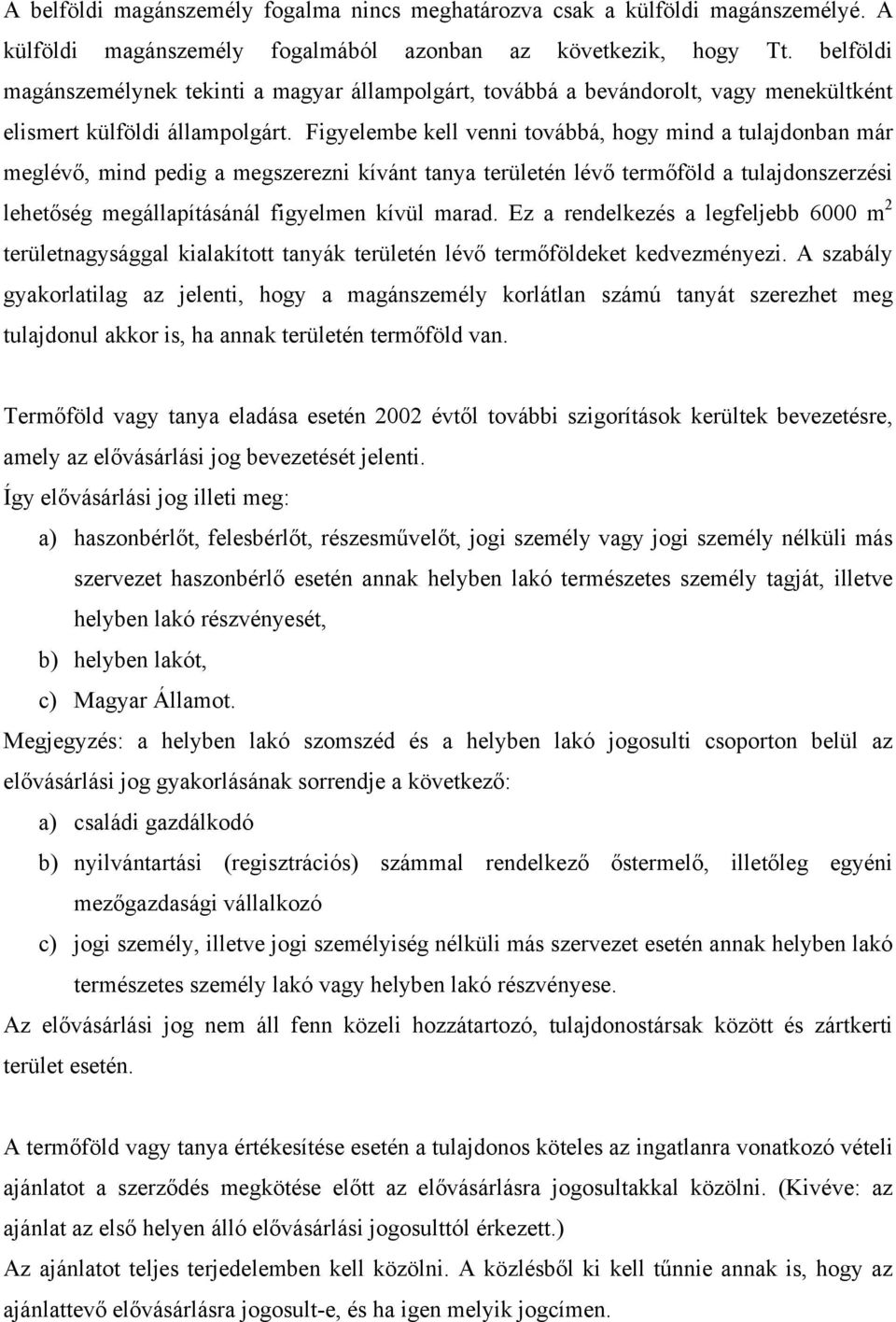 Figyelembe kell venni továbbá, hogy mind a tulajdonban már meglévő, mind pedig a megszerezni kívánt tanya területén lévő termőföld a tulajdonszerzési lehetőség megállapításánál figyelmen kívül marad.