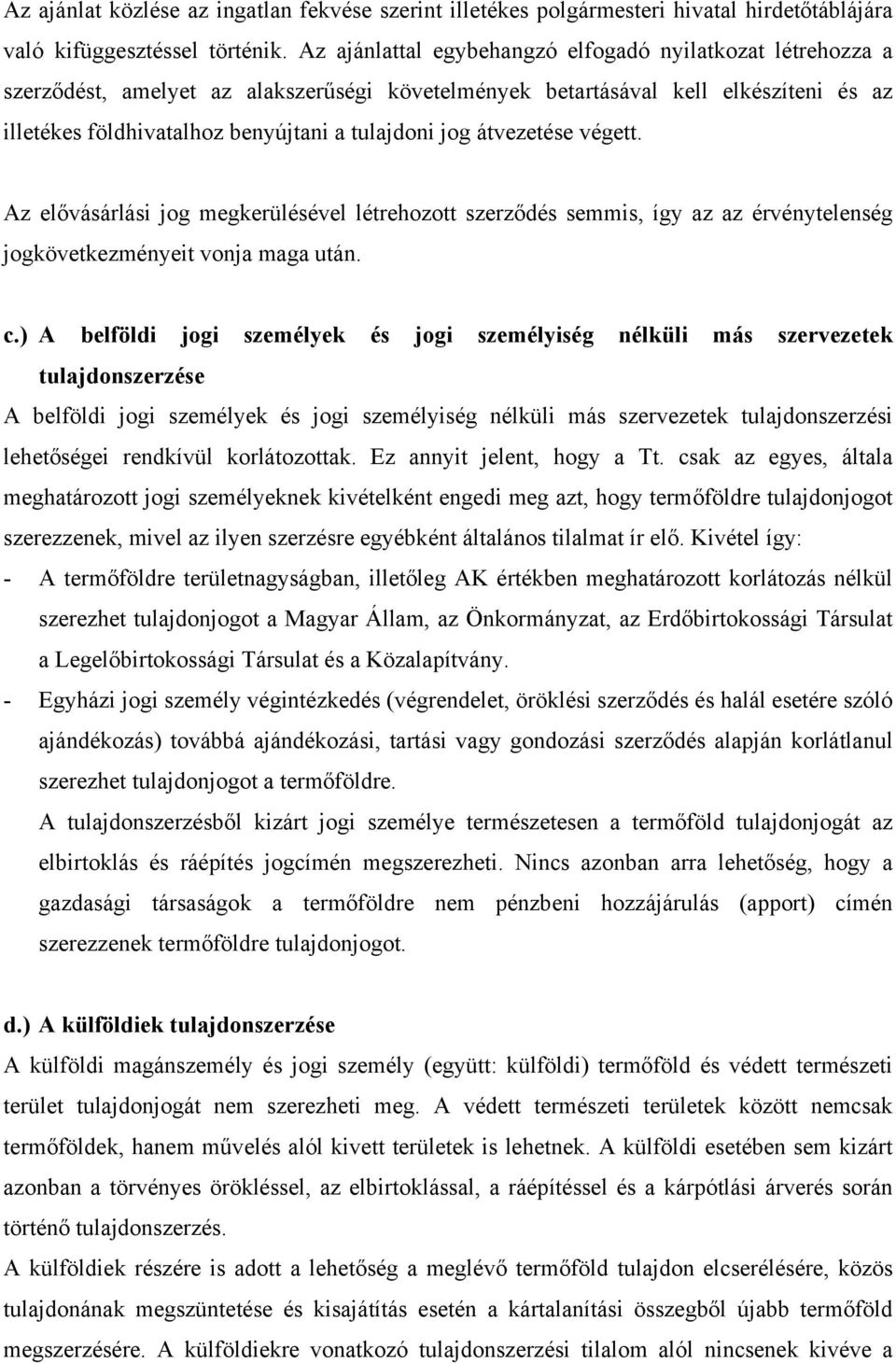 átvezetése végett. Az elővásárlási jog megkerülésével létrehozott szerződés semmis, így az az érvénytelenség jogkövetkezményeit vonja maga után. c.