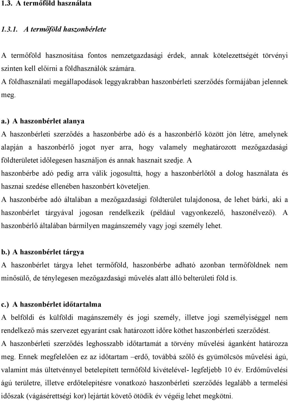 ) A haszonbérlet alanya A haszonbérleti szerződés a haszonbérbe adó és a haszonbérlő között jön létre, amelynek alapján a haszonbérlő jogot nyer arra, hogy valamely meghatározott mezőgazdasági