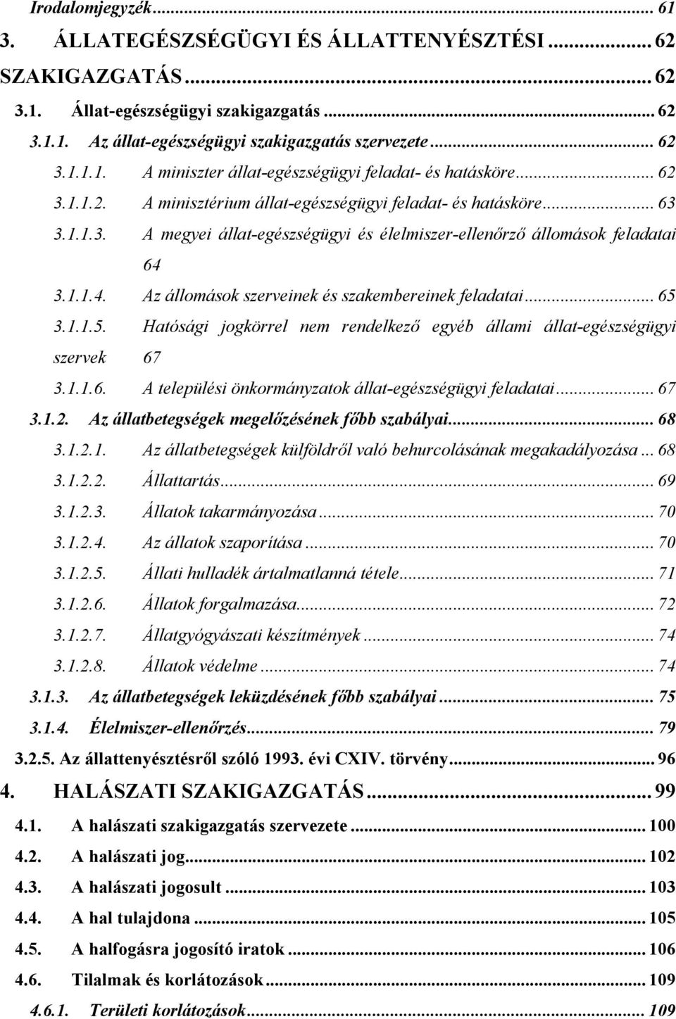 3.1.1.4. Az állomások szerveinek és szakembereinek feladatai... 65 3.1.1.5. Hatósági jogkörrel nem rendelkező egyéb állami állat-egészségügyi szervek 67 3.1.1.6. A települési önkormányzatok állat-egészségügyi feladatai.