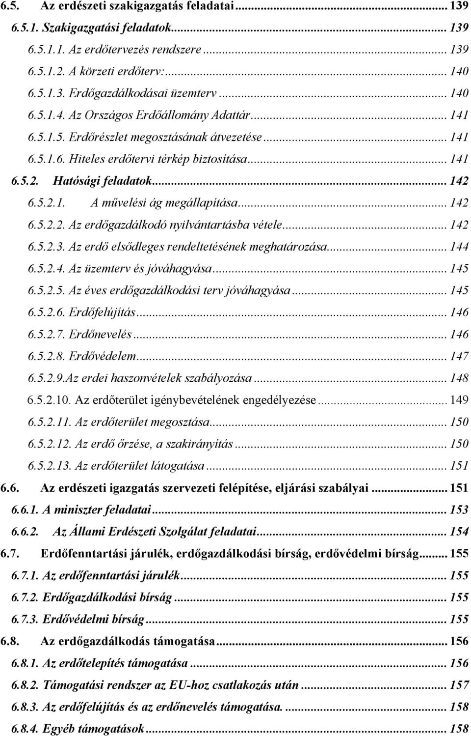 .. 142 6.5.2.2. Az erdőgazdálkodó nyilvántartásba vétele... 142 6.5.2.3. Az erdő elsődleges rendeltetésének meghatározása... 144 6.5.2.4. Az üzemterv és jóváhagyása... 145 6.5.2.5. Az éves erdőgazdálkodási terv jóváhagyása.