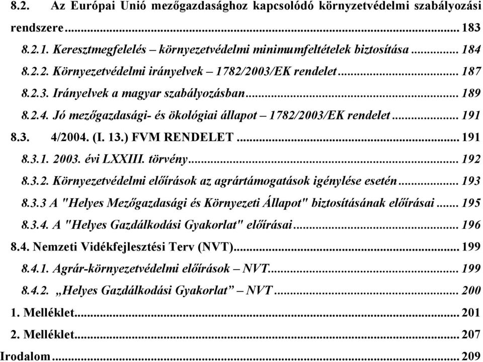 törvény... 192 8.3.2. Környezetvédelmi előírások az agrártámogatások igénylése esetén... 193 8.3.3 A "Helyes Mezőgazdasági és Környezeti Állapot" biztosításának előírásai... 195 8.3.4.