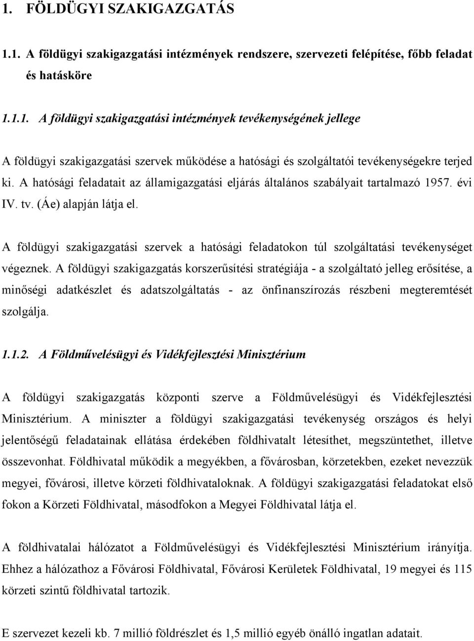 A földügyi szakigazgatási szervek a hatósági feladatokon túl szolgáltatási tevékenységet végeznek.