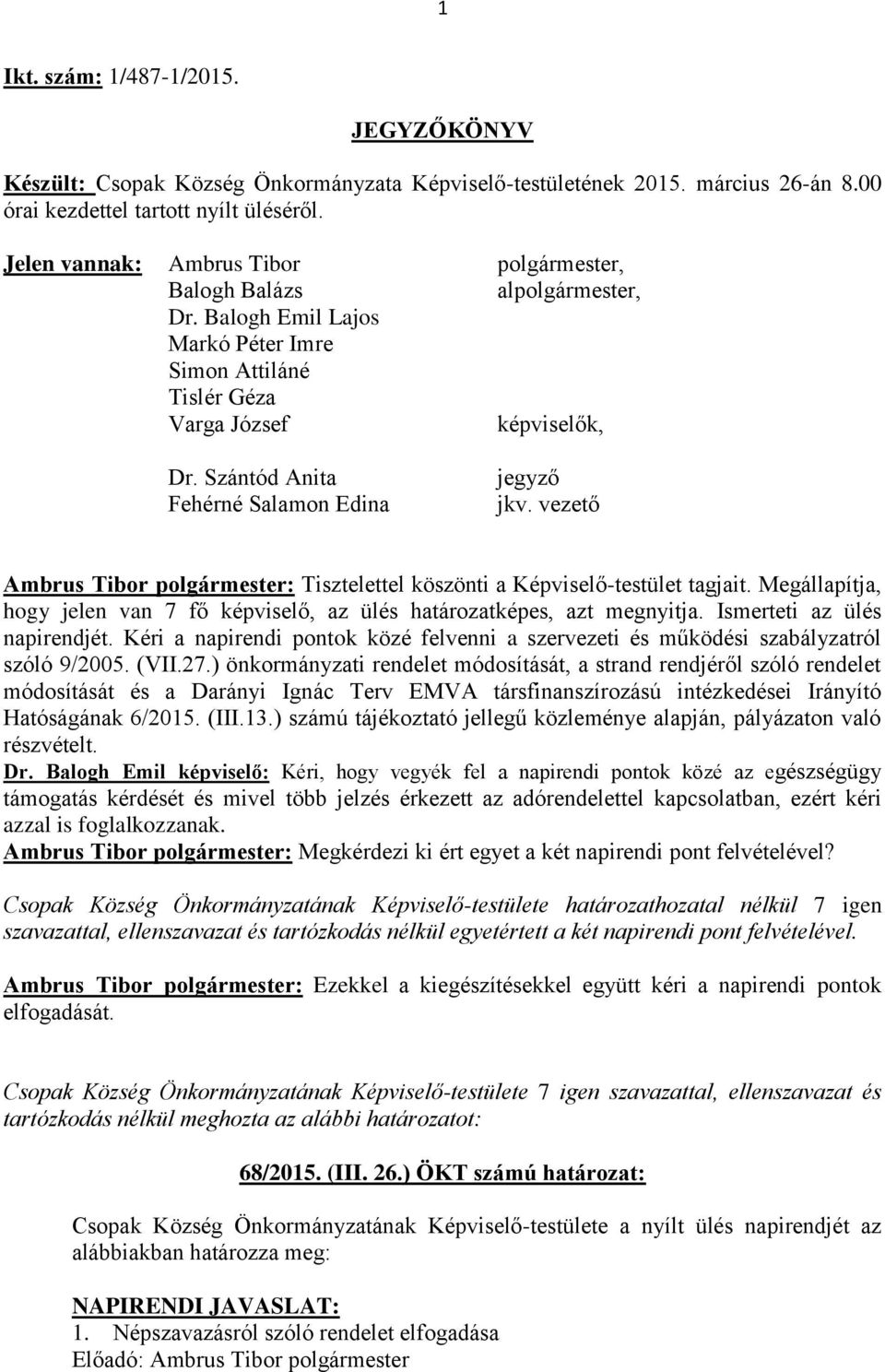 vezető : Tisztelettel köszönti a Képviselő-testület tagjait. Megállapítja, hogy jelen van 7 fő képviselő, az ülés határozatképes, azt megnyitja. Ismerteti az ülés napirendjét.