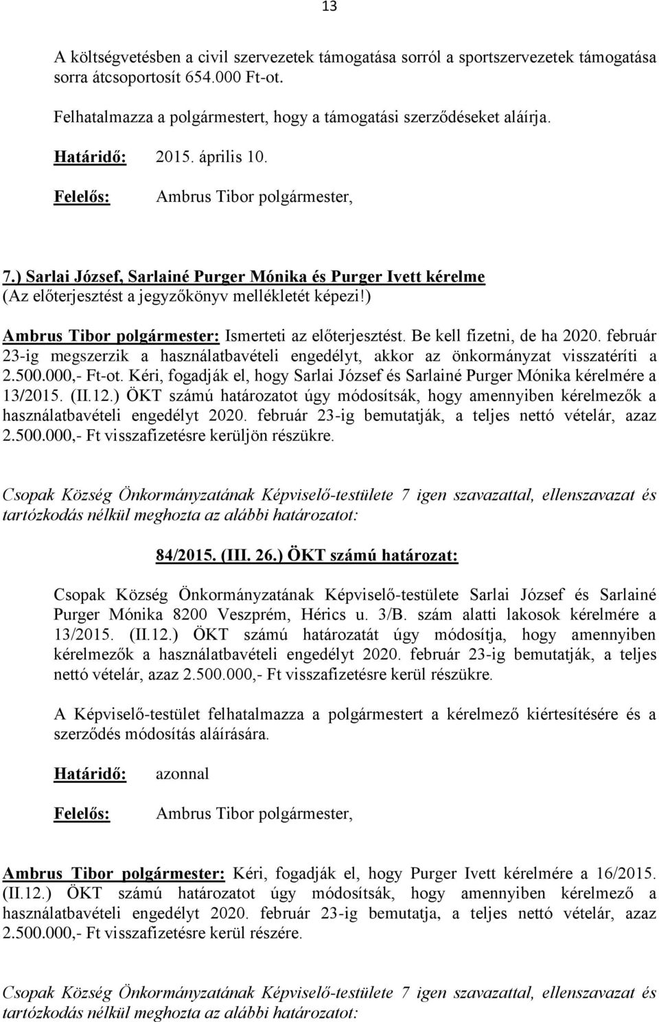 február 23-ig megszerzik a használatbavételi engedélyt, akkor az önkormányzat visszatéríti a 2.500.000,- Ft-ot. Kéri, fogadják el, hogy Sarlai József és Sarlainé Purger Mónika kérelmére a 13/2015.