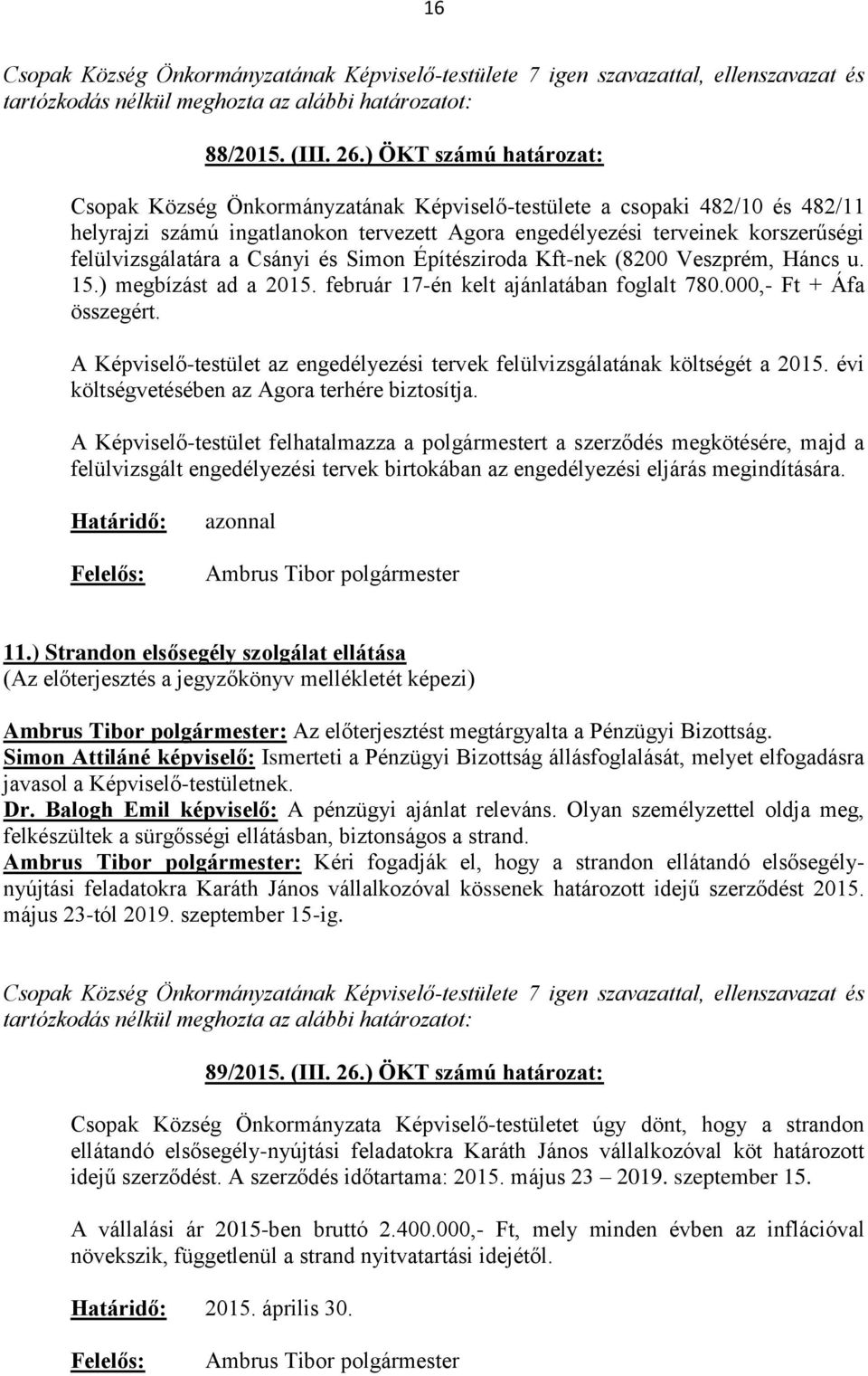 felülvizsgálatára a Csányi és Simon Építésziroda Kft-nek (8200 Veszprém, Háncs u. 15.) megbízást ad a 2015. február 17-én kelt ajánlatában foglalt 780.000,- Ft + Áfa összegért.