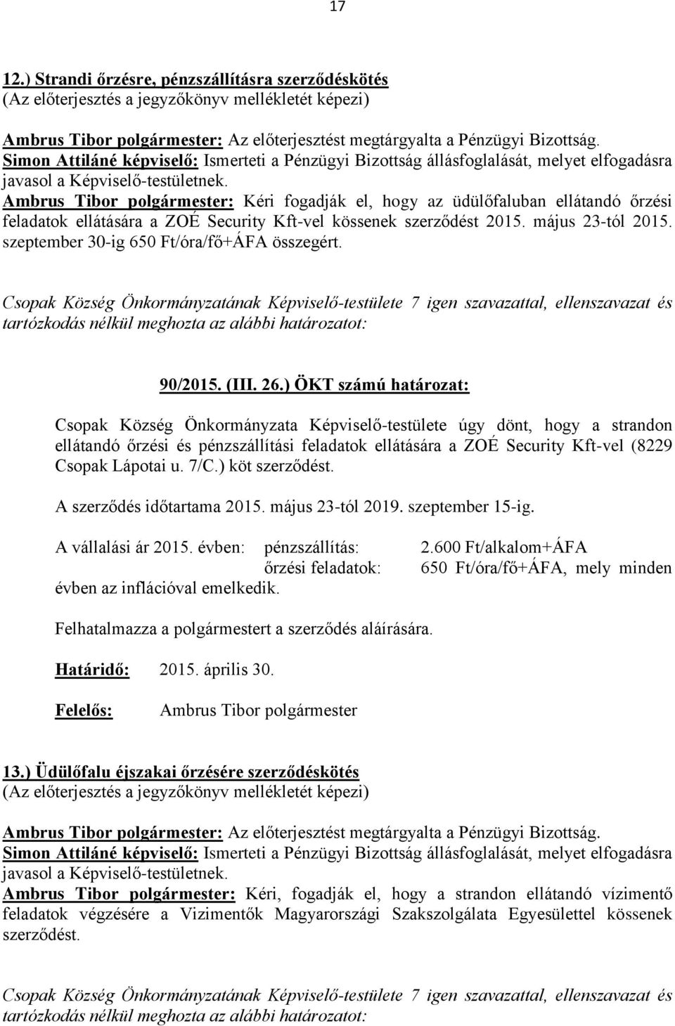 : Kéri fogadják el, hogy az üdülőfaluban ellátandó őrzési feladatok ellátására a ZOÉ Security Kft-vel kössenek szerződést 2015. május 23-tól 2015. szeptember 30-ig 650 Ft/óra/fő+ÁFA összegért.