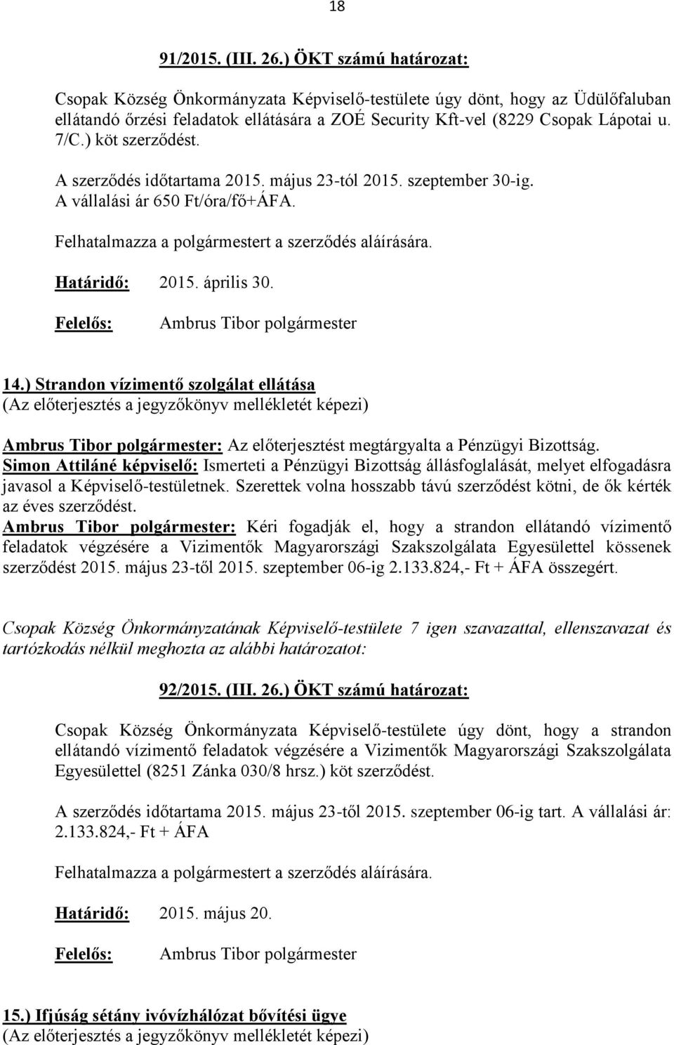 ) köt szerződést. A szerződés időtartama 2015. május 23-tól 2015. szeptember 30-ig. A vállalási ár 650 Ft/óra/fő+ÁFA. Felhatalmazza a polgármestert a szerződés aláírására. 2015. április 30. 14.