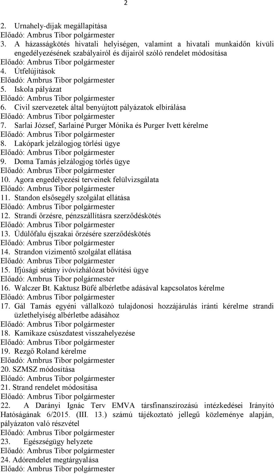 Doma Tamás jelzálogjog törlés ügye 10. Agora engedélyezési terveinek felülvizsgálata 11. Standon elsősegély szolgálat ellátása 12. Strandi őrzésre, pénzszállításra szerződéskötés 13.