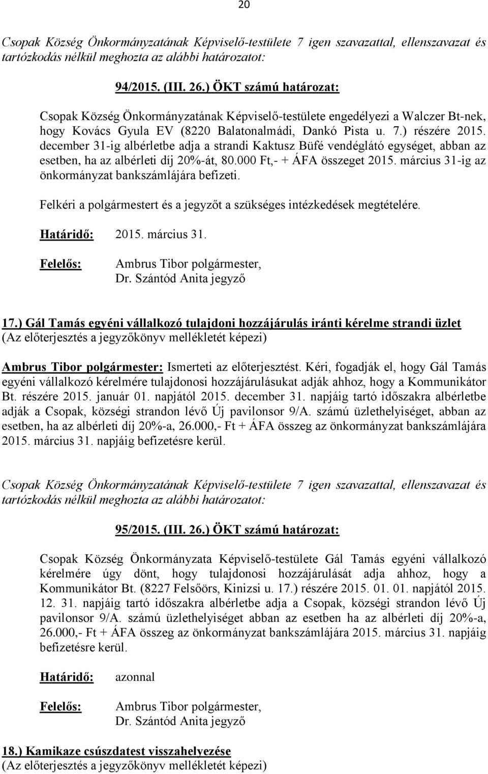 március 31-ig az önkormányzat bankszámlájára befizeti. Felkéri a polgármestert és a jegyzőt a szükséges intézkedések megtételére. 2015. március 31., Dr. Szántód Anita jegyző 17.