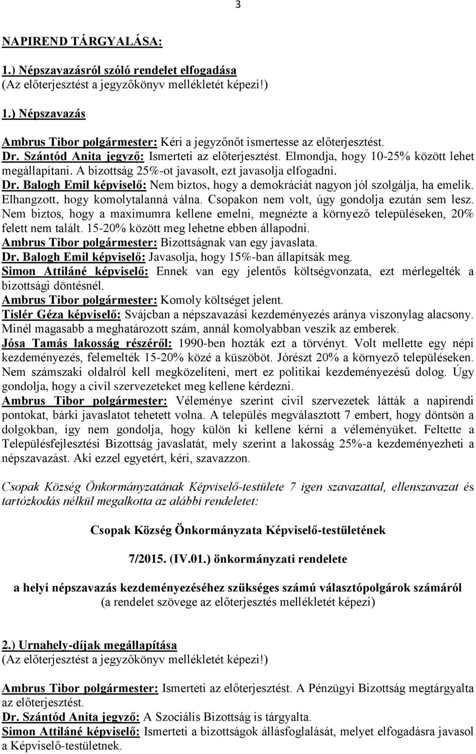 Balogh Emil képviselő: Nem biztos, hogy a demokráciát nagyon jól szolgálja, ha emelik. Elhangzott, hogy komolytalanná válna. Csopakon nem volt, úgy gondolja ezután sem lesz.