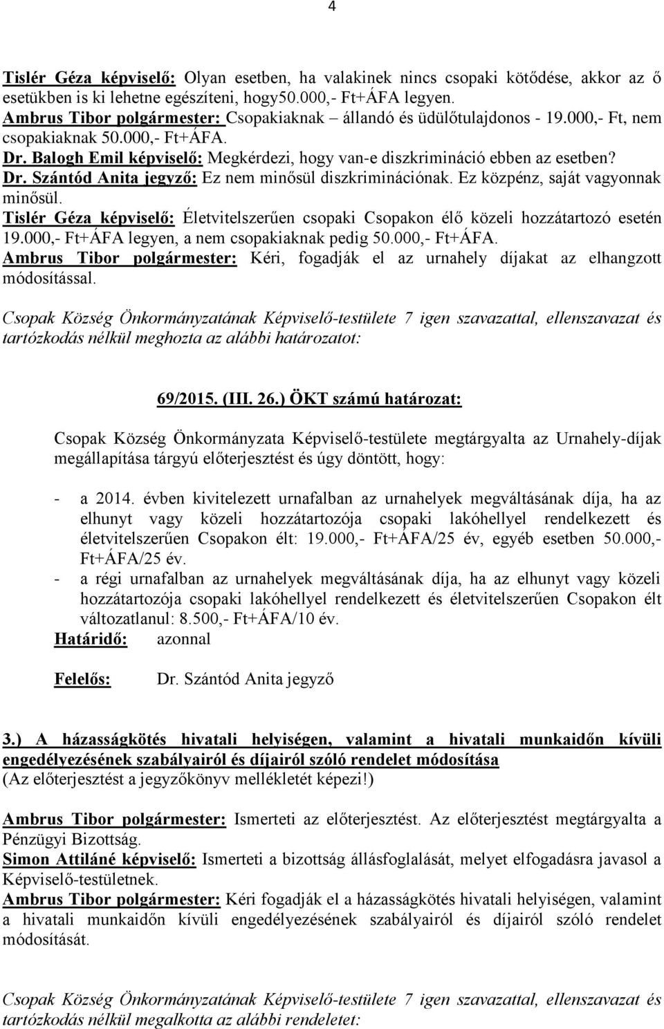 Ez közpénz, saját vagyonnak minősül. Tislér Géza képviselő: Életvitelszerűen csopaki Csopakon élő közeli hozzátartozó esetén 19.000,- Ft+ÁFA 