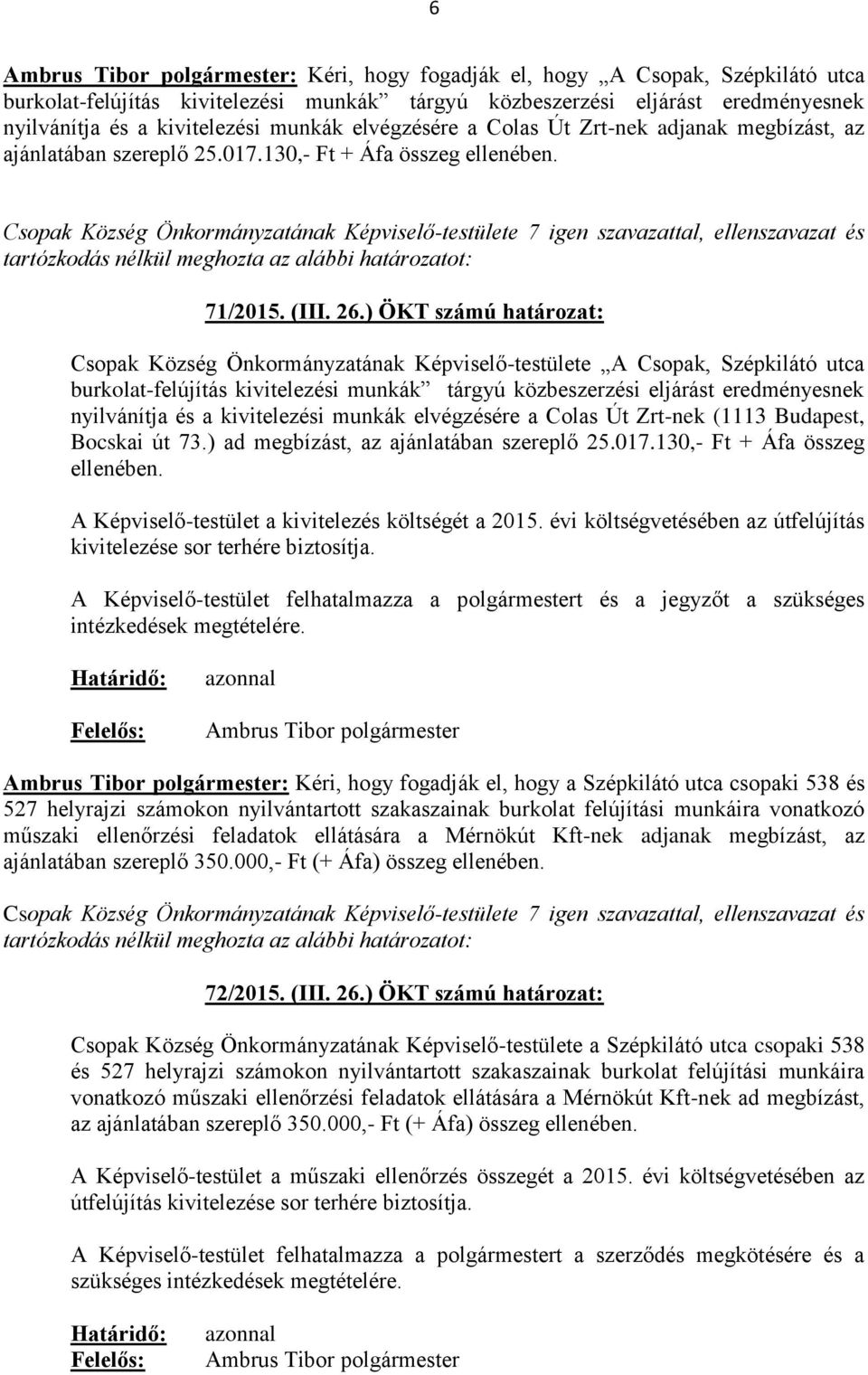 ) ÖKT számú határozat: Csopak Község Önkormányzatának Képviselő-testülete A Csopak, Szépkilátó utca burkolat-felújítás kivitelezési munkák tárgyú közbeszerzési eljárást eredményesnek nyilvánítja és a