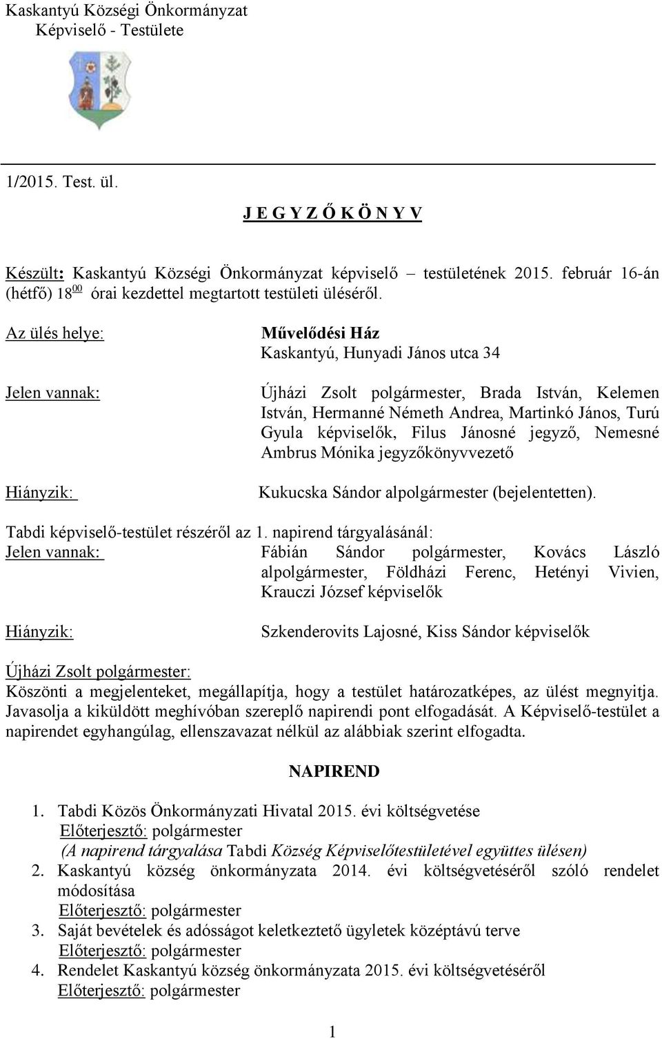 Az ülés helye: Jelen vannak: Hiányzik: Művelődési Ház Kaskantyú, Hunyadi János utca 34 Újházi Zsolt polgármester, Brada István, Kelemen István, Hermanné Németh Andrea, Martinkó János, Turú Gyula