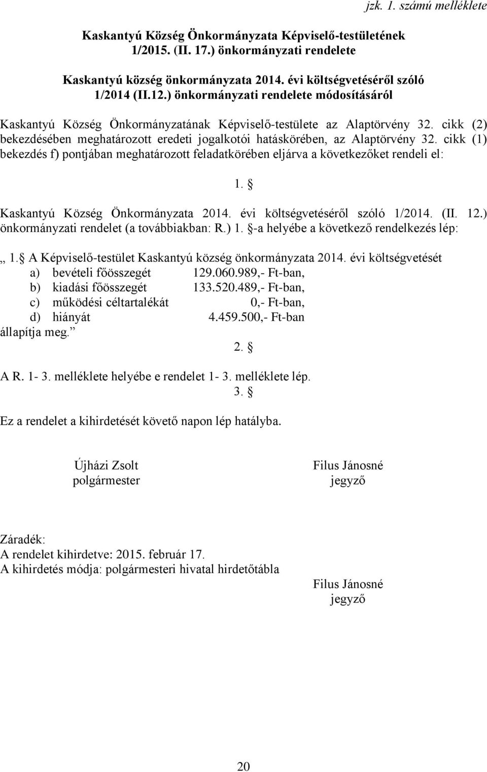 cikk (2) bekezdésében meghatározott eredeti jogalkotói hatáskörében, az Alaptörvény 32. cikk (1) bekezdés f) pontjában meghatározott feladatkörében eljárva a következőket rendeli el: 1.