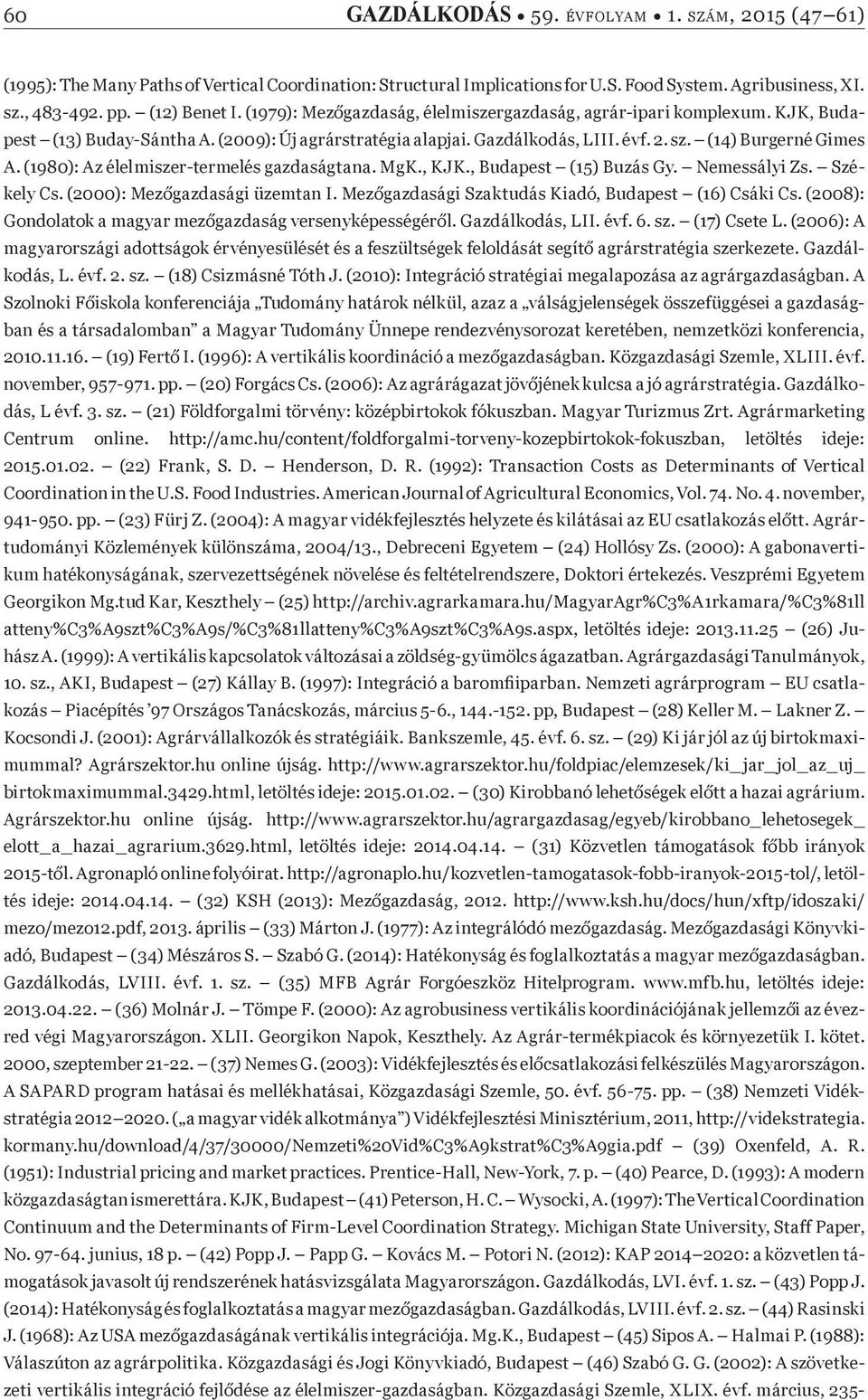 (1980): Az élelmiszer-termelés gazdaságtana. MgK., KJK., Budapest (15) Buzás Gy. Nemessályi Zs. Székely Cs. (2000): Mez gazdasági üzemtan I. Mez gazdasági Szaktudás Kiadó, Budapest (16) Csáki Cs.