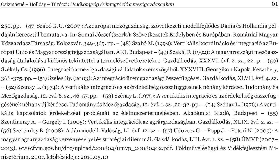 Romániai Magyar Közgazdász Társaság, Kolozsvár, 349-365. pp. (48) Szabó M. (1999): Vertikális koordináció és integráció az Európai Unió és Magyarország tejgazdaságában. AKI, Budapest (49) Szakál F.