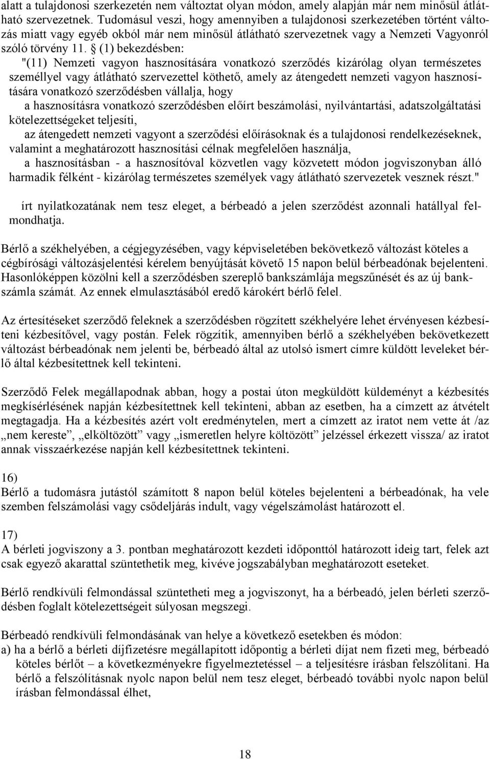 (1) bekezdésben: "(11) Nemzeti vagyon hasznosítására vonatkozó szerződés kizárólag olyan természetes személlyel vagy átlátható szervezettel köthető, amely az átengedett nemzeti vagyon hasznosítására