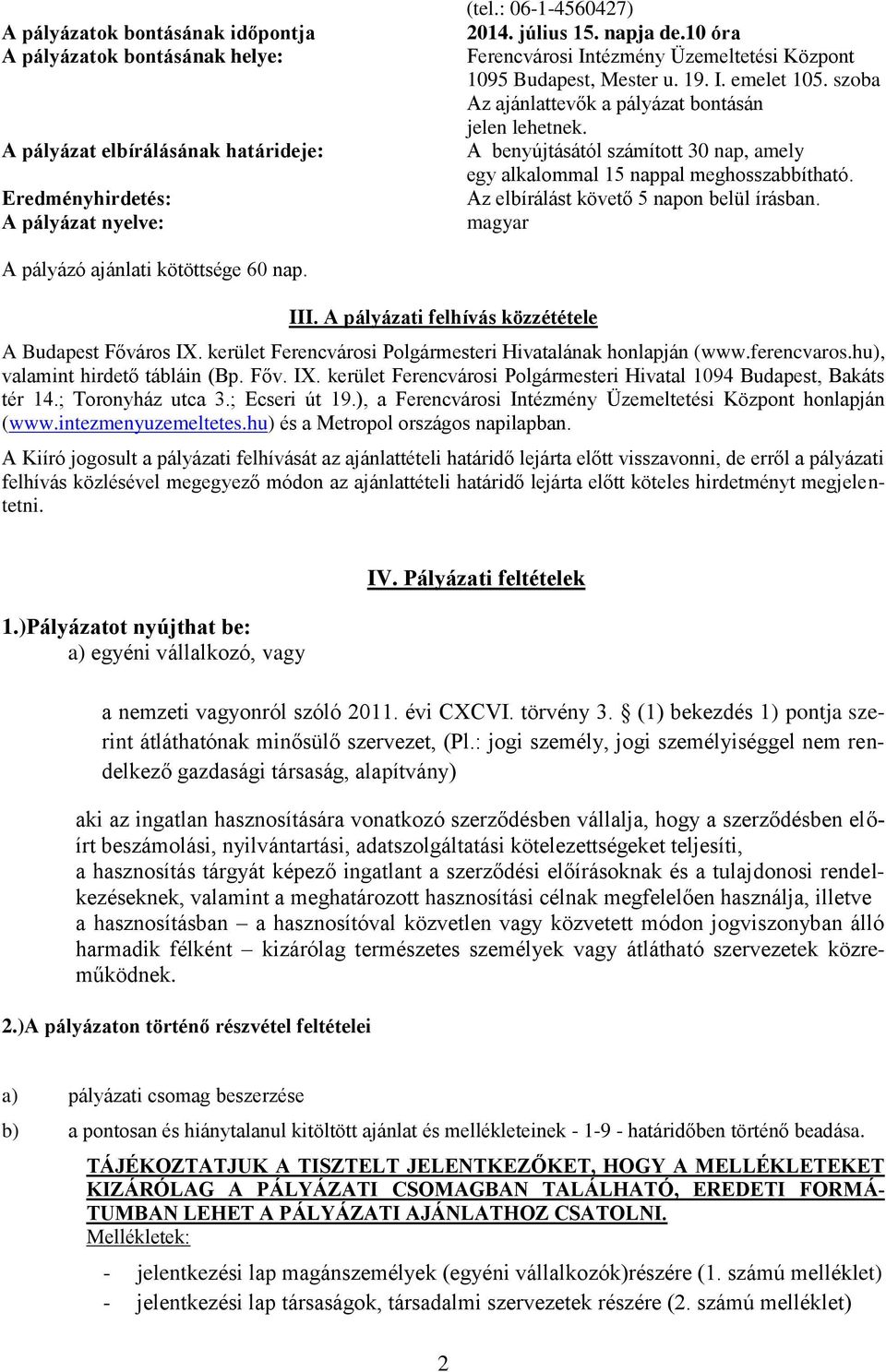 A benyújtásától számított 30 nap, amely egy alkalommal 15 nappal meghosszabbítható. Az elbírálást követő 5 napon belül írásban. magyar A pályázó ajánlati kötöttsége 60 nap. III.