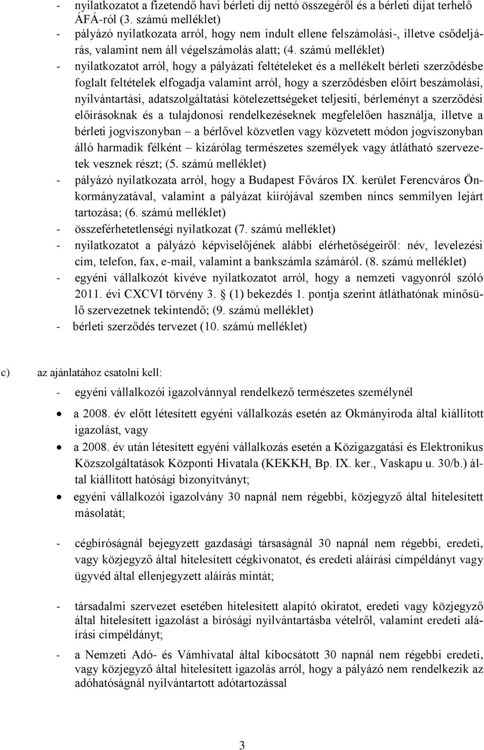 számú melléklet) - nyilatkozatot arról, hogy a pályázati feltételeket és a mellékelt bérleti szerződésbe foglalt feltételek elfogadja valamint arról, hogy a szerződésben előírt beszámolási,