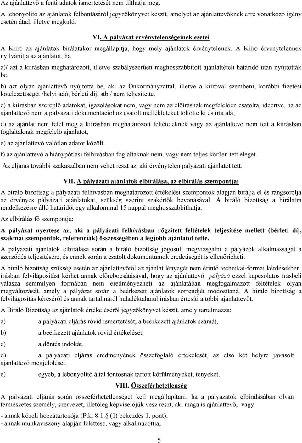 A pályázat érvénytelenségeinek esetei A Kiíró az ajánlatok bírálatakor megállapítja, hogy mely ajánlatok érvénytelenek.