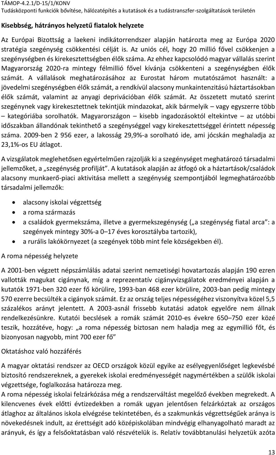 Az ehhez kapcsolódó magyar vállalás szerint Magyarország 2020-ra mintegy félmillió fővel kívánja csökkenteni a szegénységben élők számát.