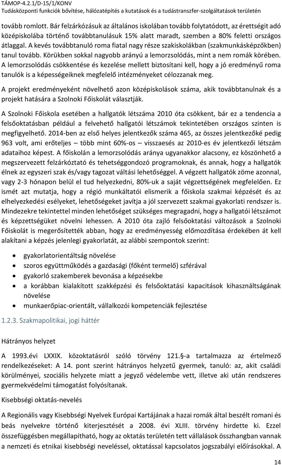 A lemorzsolódás csökkentése és kezelése mellett biztosítani kell, hogy a jó eredményű roma tanulók is a képességeiknek megfelelő intézményeket célozzanak meg.