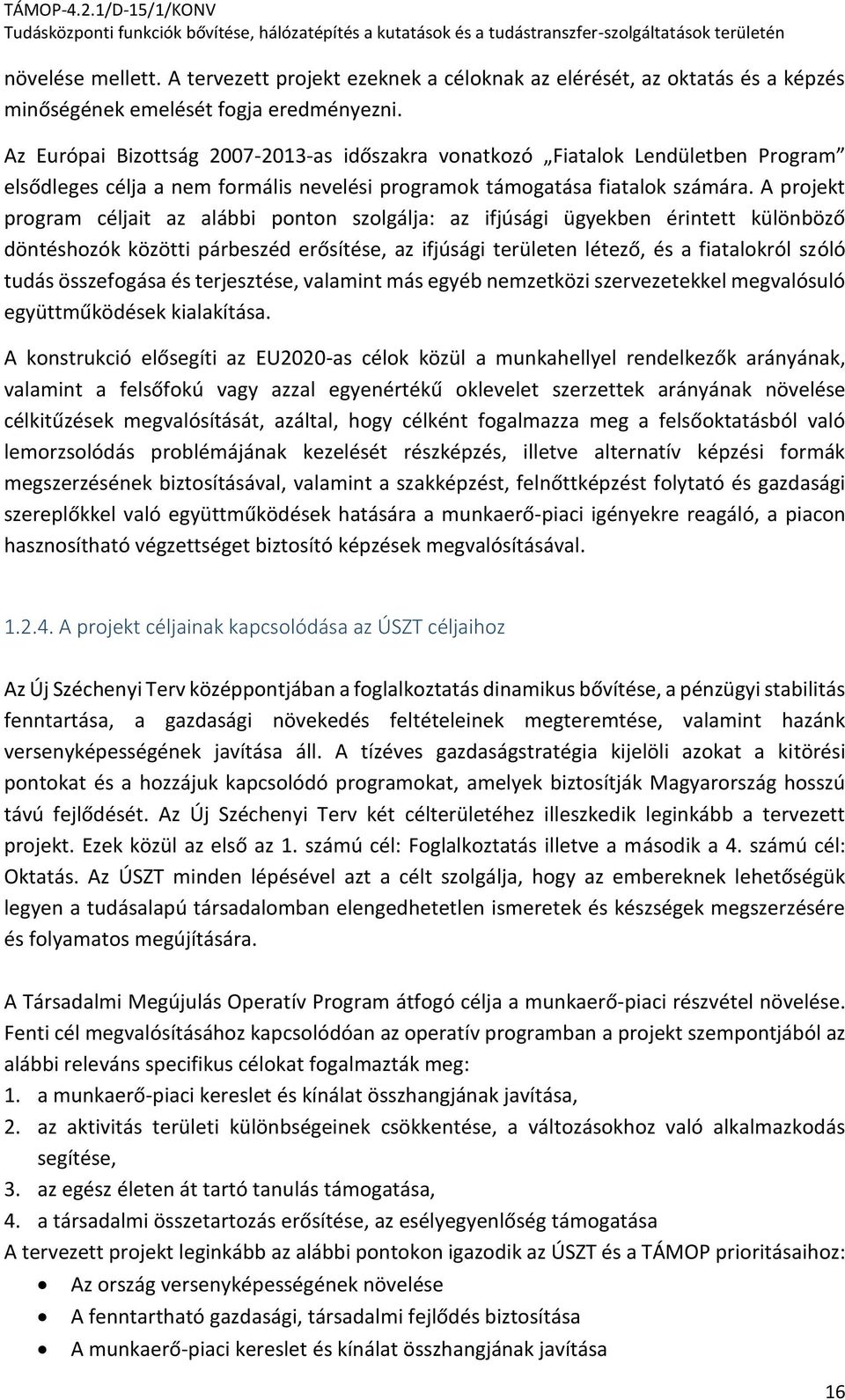 A projekt program céljait az alábbi ponton szolgálja: az ifjúsági ügyekben érintett különböző döntéshozók közötti párbeszéd erősítése, az ifjúsági területen létező, és a fiatalokról szóló tudás