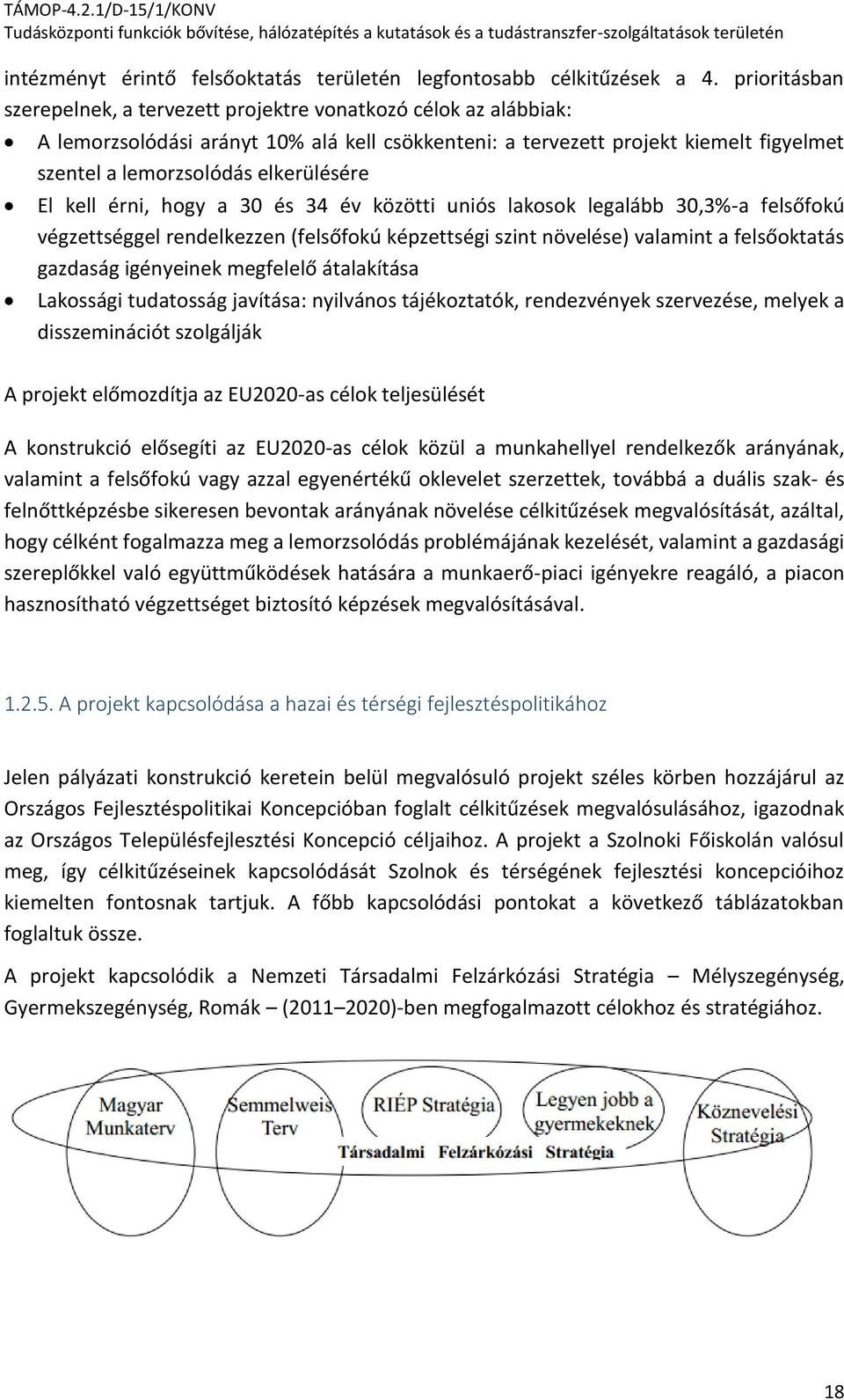 elkerülésére El kell érni, hogy a 30 és 34 év közötti uniós lakosok legalább 30,3%-a felsőfokú végzettséggel rendelkezzen (felsőfokú képzettségi szint növelése) valamint a felsőoktatás gazdaság