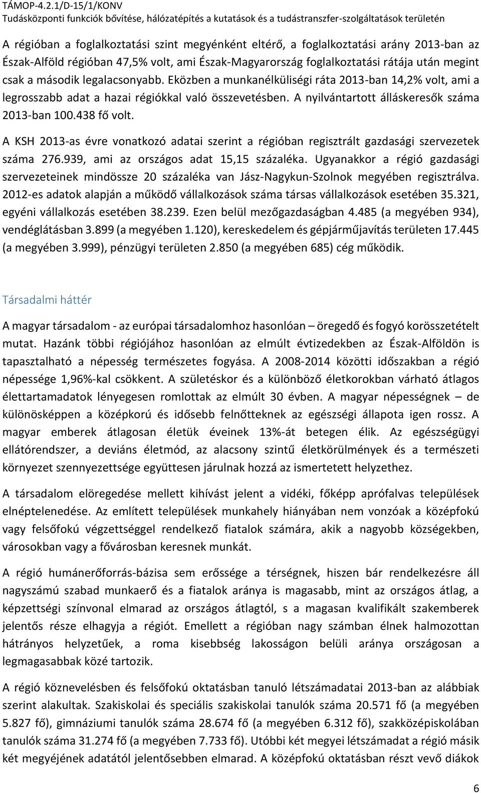 A KSH 2013-as évre vonatkozó adatai szerint a régióban regisztrált gazdasági szervezetek száma 276.939, ami az országos adat 15,15 százaléka.