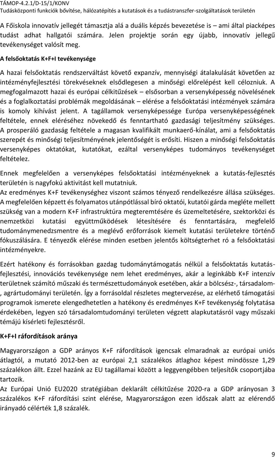 A felsőoktatás K+F+I tevékenysége A hazai felsőoktatás rendszerváltást követő expanzív, mennyiségi átalakulását követően az intézményfejlesztési törekvéseknek elsődlegesen a minőségi előrelépést kell